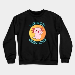 I Axolotl Questions | Axolotl Pun Crewneck Sweatshirt